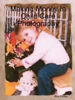 Making Money in Child Care Photography 125709730X Book Cover