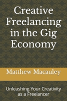 Creative Freelancing in the Gig Economy: Unleashing Your Creativity as a Freelancer B0CCCN5X6S Book Cover