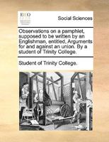 Observations on a Pamphlet Supposed to Be Written by an Englishman,: Entitled Arguments for and Against an Union 1015030106 Book Cover