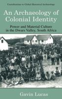 An Archaeology of Colonial Identity: Power and Material Culture in the Dwars Valley, South Africa (Contributions To Global Historical Archaeology) 0306485370 Book Cover
