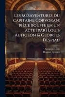 Les mésaventures du capitaine Corvoran; pièce bouffe en un acte [par] Louis Autigeon & Georges Despiau 1173167587 Book Cover