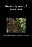 Wondering Along A Dark Path - Searching For The Truth Of Goju Ryu Karate-Do 1446709515 Book Cover