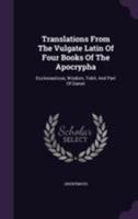 Translations from the Vulgate Latin of Four Books of the Apocrypha: Ecclesiasticus, Wisdom, Tobit, and Part of Daniel 1174560762 Book Cover