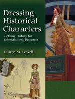 Dressing Historical Characters: Clothing History for Entertainment Designers 1478651547 Book Cover