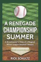 A Renegade Championship Summer: A Broadcaster's View of a Magical Minor League Baseball Season 1520346239 Book Cover