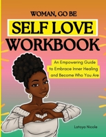 Woman, Go Be: Self Love Workbook | An Empowering Guide to Embrace Inner Healing and Become Who You Are B0C9S853MV Book Cover