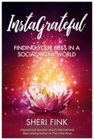 InstaGrateful : Finding Your Bliss in a Social Media World 1949213153 Book Cover