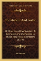 The Student and Pastor: Or, Directions How to Attain to Eminence and Usefulness in Those Respective Characters. New Eds. [Sic], With Additions, and an Essay On Catechising by J. Toulmin 1166165094 Book Cover