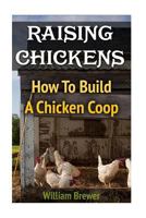 Raising Chickens: How to Build a Chicken COOP 1548372323 Book Cover