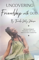 Uncovering Friendship with God: Having Unfeigned Friendship With God Is What We Were Created For B0CFCZNW8M Book Cover