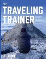 The Traveling Trainer: How to Become a Successful International Trainer and Have Adventures Around the World 1763571955 Book Cover