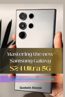 Mastering the new Samsung Galaxy S24 ultra 5G: A beginner's quintessential guide B0CS398CXQ Book Cover