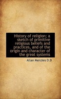 History of Religion: A Sketch of Primitive Religious Beliefs and Practices, and of the Origin and Character of the Great Systems 3847225340 Book Cover