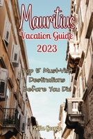 Mauritius Vacation Guide 2023: Top 5 Must-Visit Destinations Before You Die B0CD13K35H Book Cover
