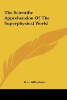 The Scientific Apprehension Of The Superphysical World 142530625X Book Cover