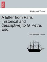 A letter from Paris [historical and descriptive] to G. Petre, Esq. 1240915217 Book Cover