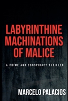 Labyrinthine Machinations of Malice: a Crime and Conspiracy Thriller B0DZNKMXDC Book Cover