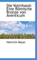 Die Votivhand: Eine R�mische Bronze Von Aventicum 0526444649 Book Cover