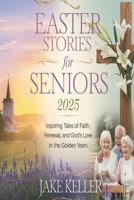 Easter Stories For Seniors 2025: Inspiring Tales of Faith, Renewal, and God’s Love in the Golden Years B0F286KZ73 Book Cover