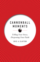 Cannonball Moments: Telling Your Story, Deepening Your Faith 0829454365 Book Cover