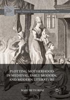 Plotting Motherhood in Medieval, Early Modern, and Modern Literature 3319404539 Book Cover