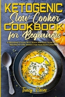 Ketogenic Slow Cooker Cookbook For Beginners: A Beginner's Guide With Quick And Easy Slow Cooker Recipes to Lose Weight For Your Keto Lifestyle 1801942536 Book Cover