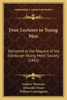 Four Lectures to Young Men: Delivered at the Request of the Edinburgh Young Mens' Society 1165412454 Book Cover