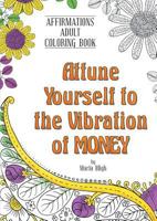 Attune Yourself to the Vibration of Money: Affirmations Adult Coloring Book 1905311079 Book Cover