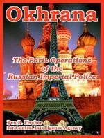 Okhrana: The Paris Operations of the Russian Imperial Police 1907521992 Book Cover