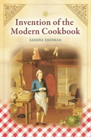 Invention of the Modern Cookbook 1598844865 Book Cover