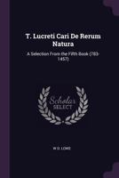 T. Lucreti Cari De Rerum Natura: A Selection From the Fifth Book 1377568377 Book Cover