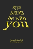 May your Drums be with you Hausaufgabenheft für den Schlagzeugunterricht: Notizbuch Notenheft für Schlagzeug Musikunterricht Musikschule I Für ... 120 Seiten inkl. Notenlinien (German Edition) 1698207484 Book Cover
