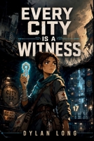 Every City is a Witness: A Dystopian Quest to Save Humanity B0HFYRZ1J6 Book Cover