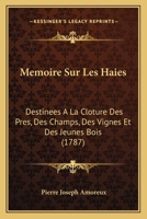 Memoire Sur Les Haies: Destinees A La Cloture Des Pres, Des Champs, Des Vignes Et Des Jeunes Bois (1787) 1166305384 Book Cover