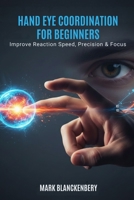 HAND-EYE COORDINATION FOR BEGINNERS: Improve Reaction Speed, Precision & Focus B0GMRDY8RT Book Cover