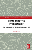 From Object to Performance: The Beginnings of Israeli Performance Art (Routledge Advances in Theatre & Performance Studies) 1032828897 Book Cover