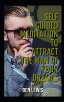 Self Guided Meditation Attract the Man of Your Dreams: Be Free, Be Happy, Be Fulfilled! 1092902031 Book Cover