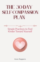 The 30-Day Self-Compassion Plan: Simple Practices to Feel Kinder Toward Yourself B0GGQL6D8R Book Cover