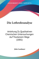 Die Lothrohranalyse: Anleitung Zu Qualitativen Chemischen Untersuchungen Auf Trockenem Wege (1881) 1161109676 Book Cover