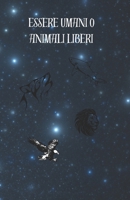 Essere umani o animali liberi. (Italian Edition) B0DY65GCRC Book Cover