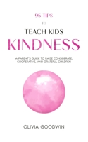 95 Tips To Teach Kids Kindness: A Parent's Guide to Raise Considerate, Cooperative, and Grateful Children 173897720X Book Cover