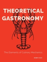 Theoretical Gastronomy: The Elements of Culinary Mechanics 0578496836 Book Cover