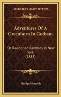 Adventures Of A Greenhorn In Gotham: Or Rawboned Rambles In New York 1165887312 Book Cover