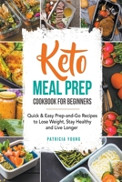 Keto Meal Prep Cookbook for Beginners: Quick & Easy Prep-and-Go Recipes to Lose Weight, Stay Healthy and Live Longer B0BLG34Y6F Book Cover