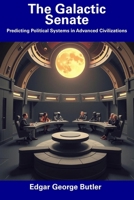 The Galactic Senate: Predicting Political Systems in Advanced Civilizations B0F4R599X5 Book Cover