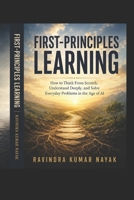 FIRST-PRINCIPLES LEARNING: How to Think From Scratch, Understand Deeply, and Solve Everyday Problems in the Age of AI B0H4HJ62ZB Book Cover