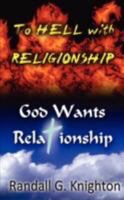 To Hell with Religionship--God Wants Relationship 1606473255 Book Cover