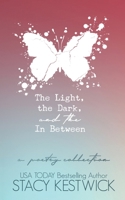 The Light, the Dark, and the In Between: A Poetry Collection B0892797NY Book Cover