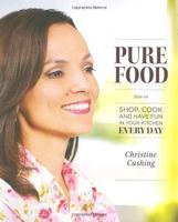 Pure Food: How to Shop, Cook and Have Fun in Your Kitchen Every Day 1552859010 Book Cover