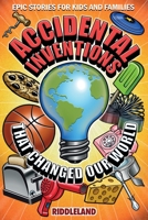 Epic Stories For Kids and Family - Accidental Inventions That Changed Our World: Fascinating Origins of Inventions to Inspire Young Readers B09L3RC9LF Book Cover